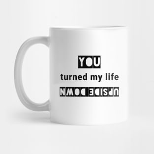 You turned my life upside down Mug